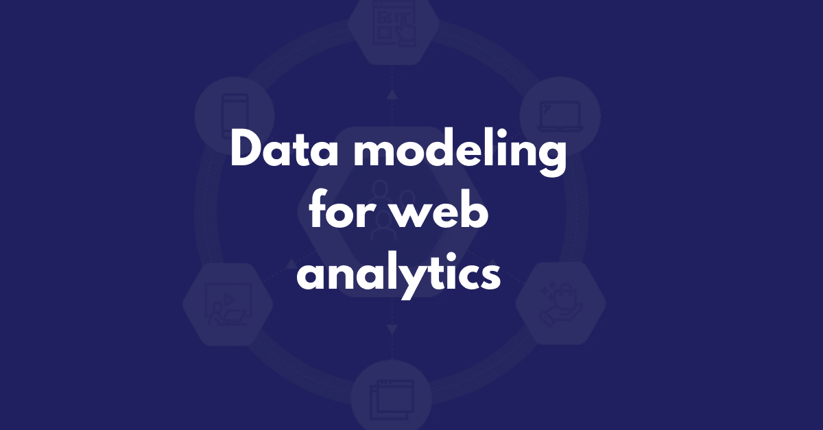 Data Modeling for Web Analytics