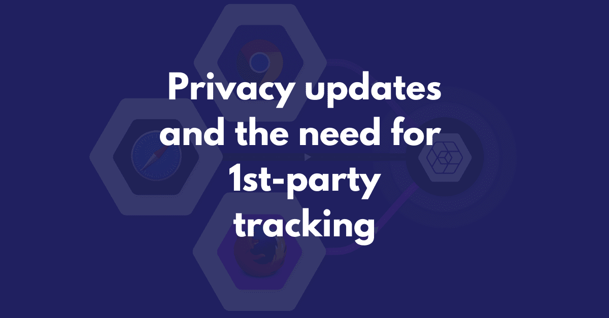 Privacy updates, ad blockers, and the need for 1st-party tracking
