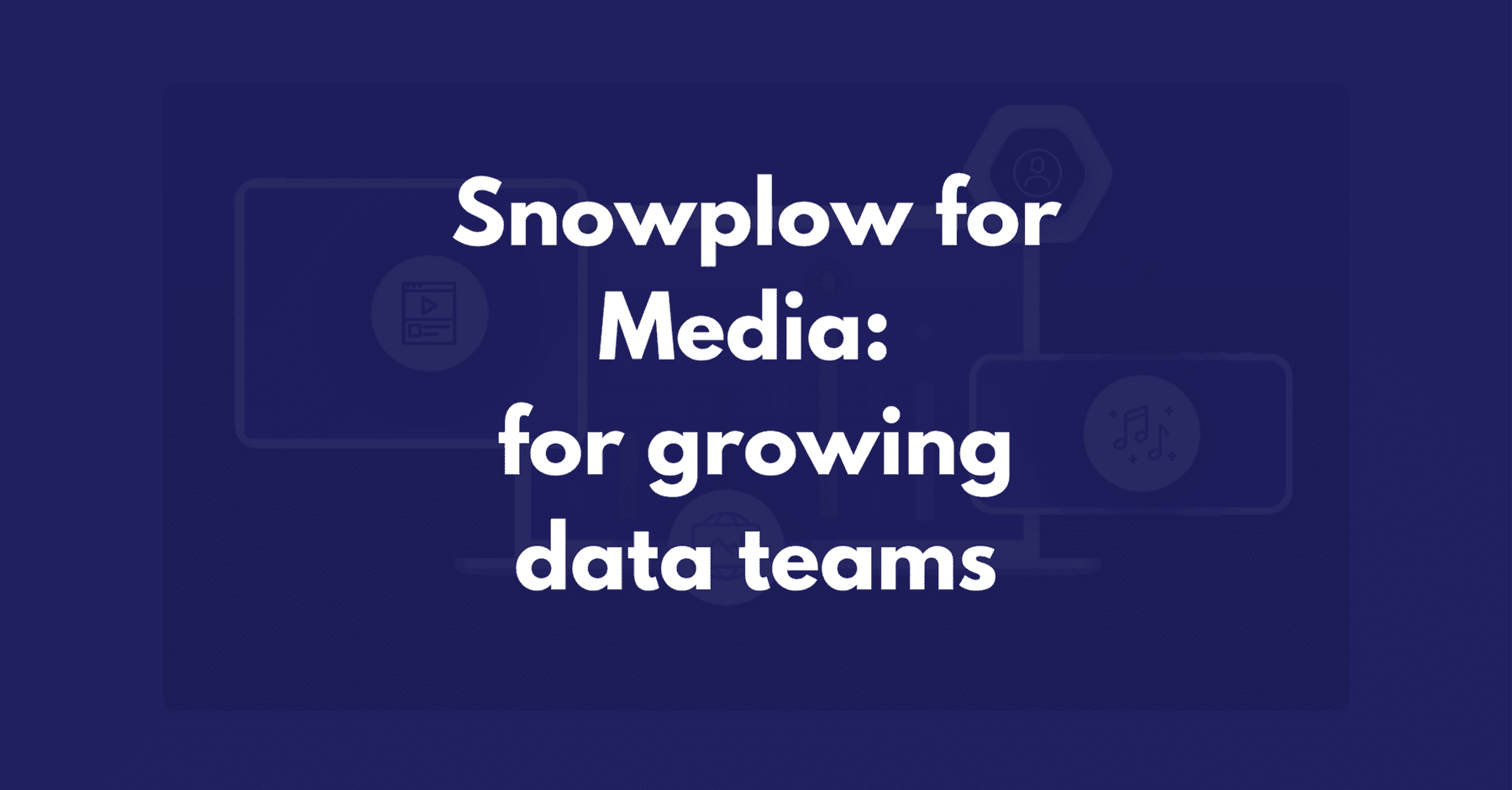 Snowplow for media part 4: what can we do with the data now we're growing?