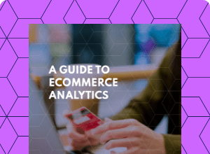 A guide to ecommerce analytics