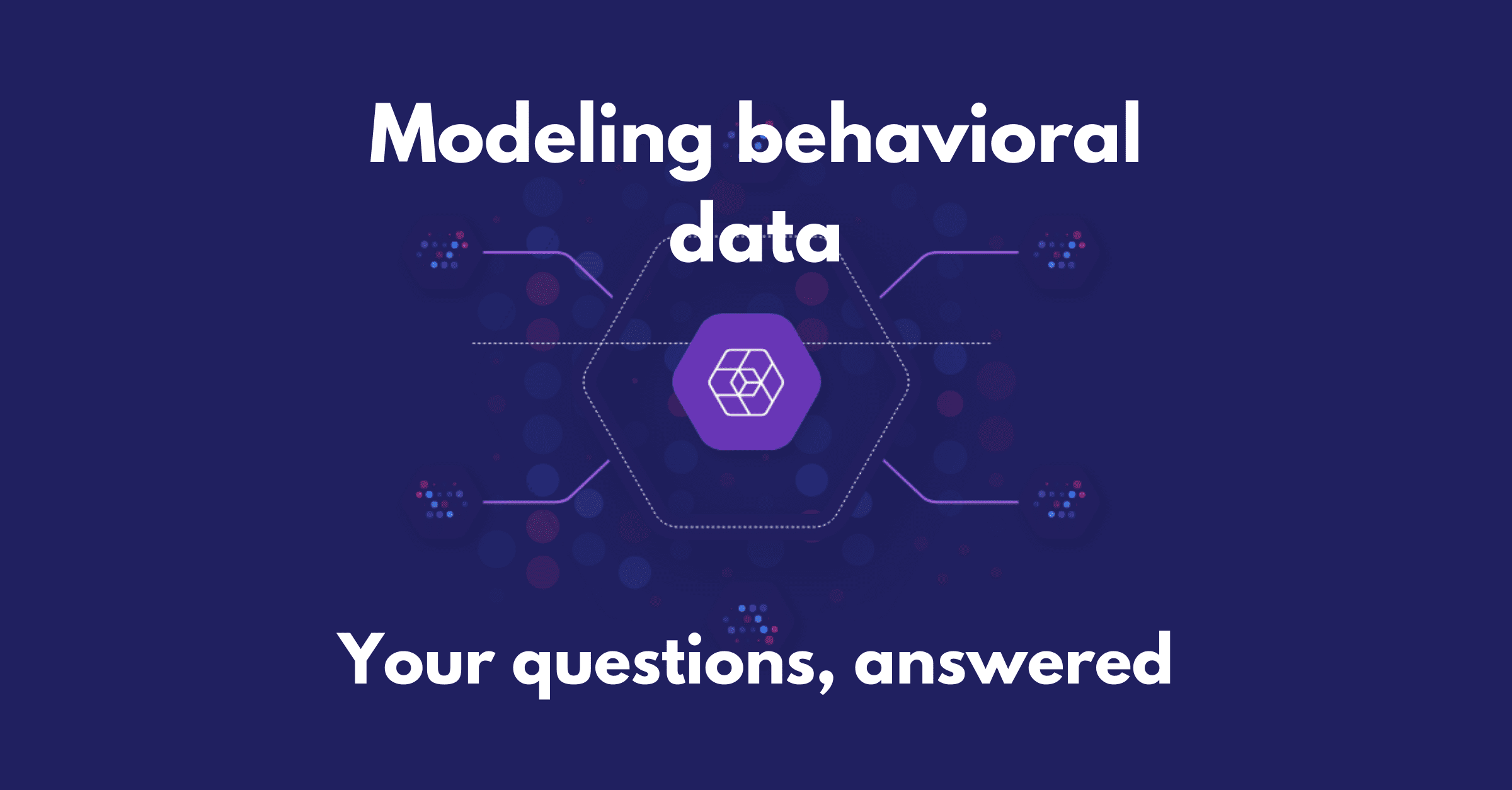 Modeling behavioral data. Your questions, answered