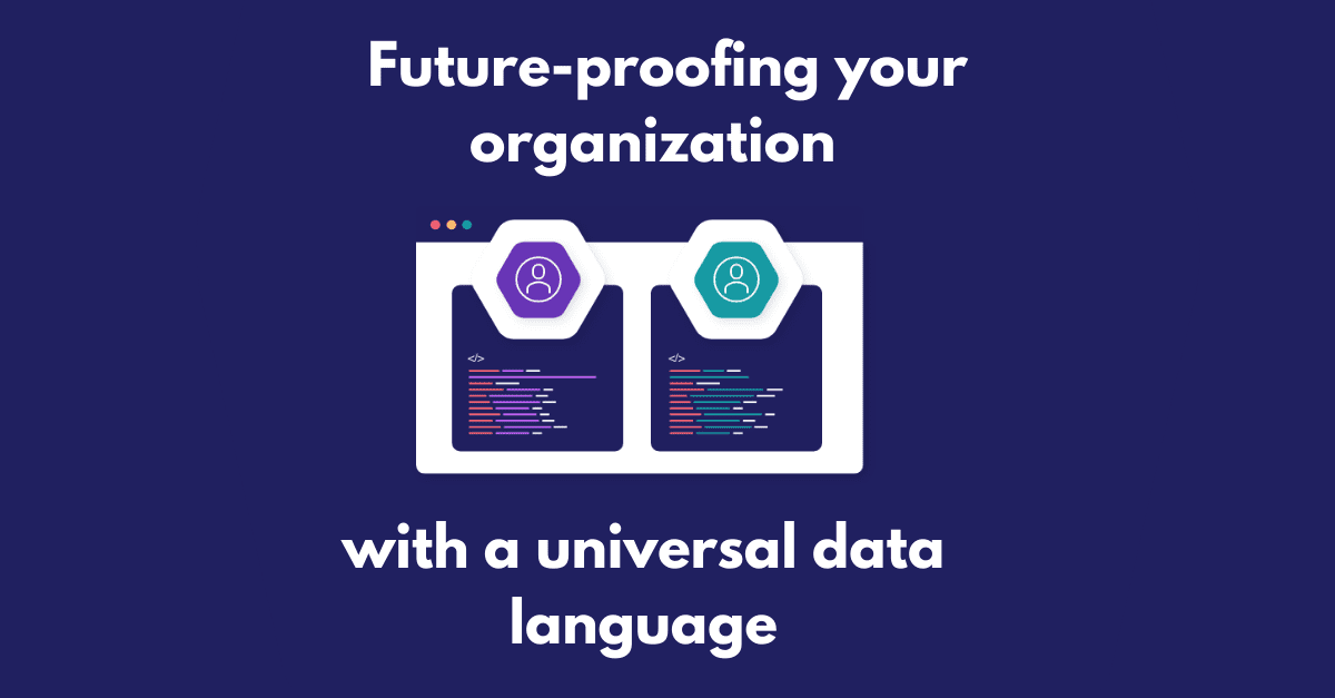Future-proofing your organization with a universal data language