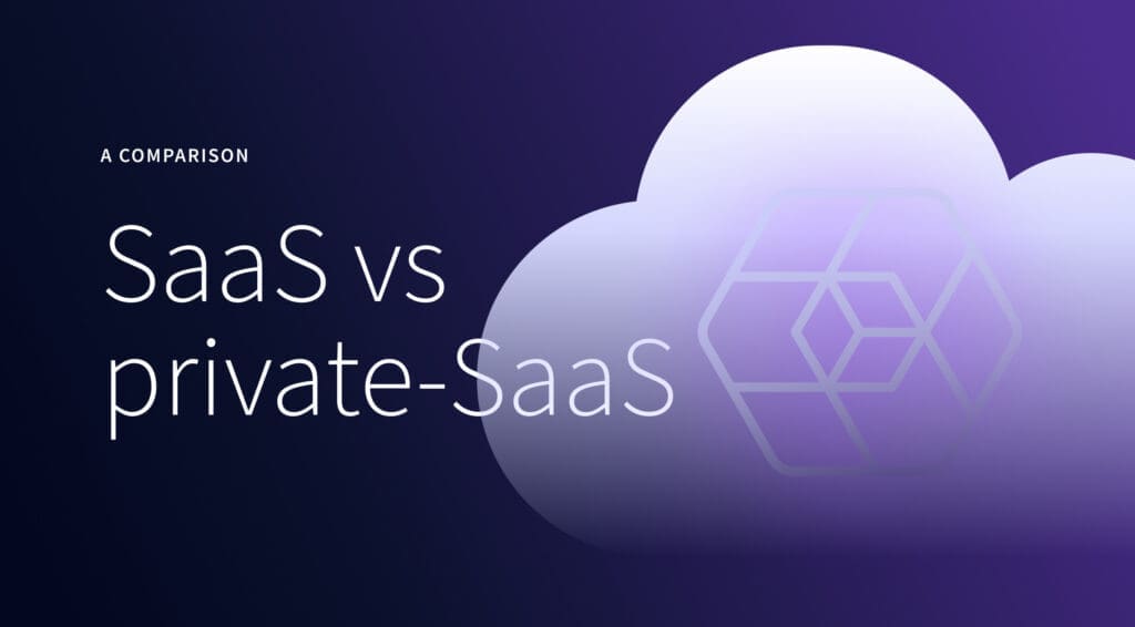 What's the difference between SaaS and private-SaaS (or Bring Your Own Cloud - BYOC)?