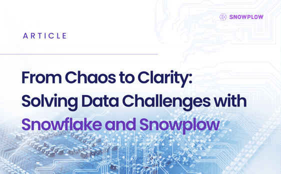 From Chaos to Clarity: Solving Data Challenges with Snowflake and Snowplow