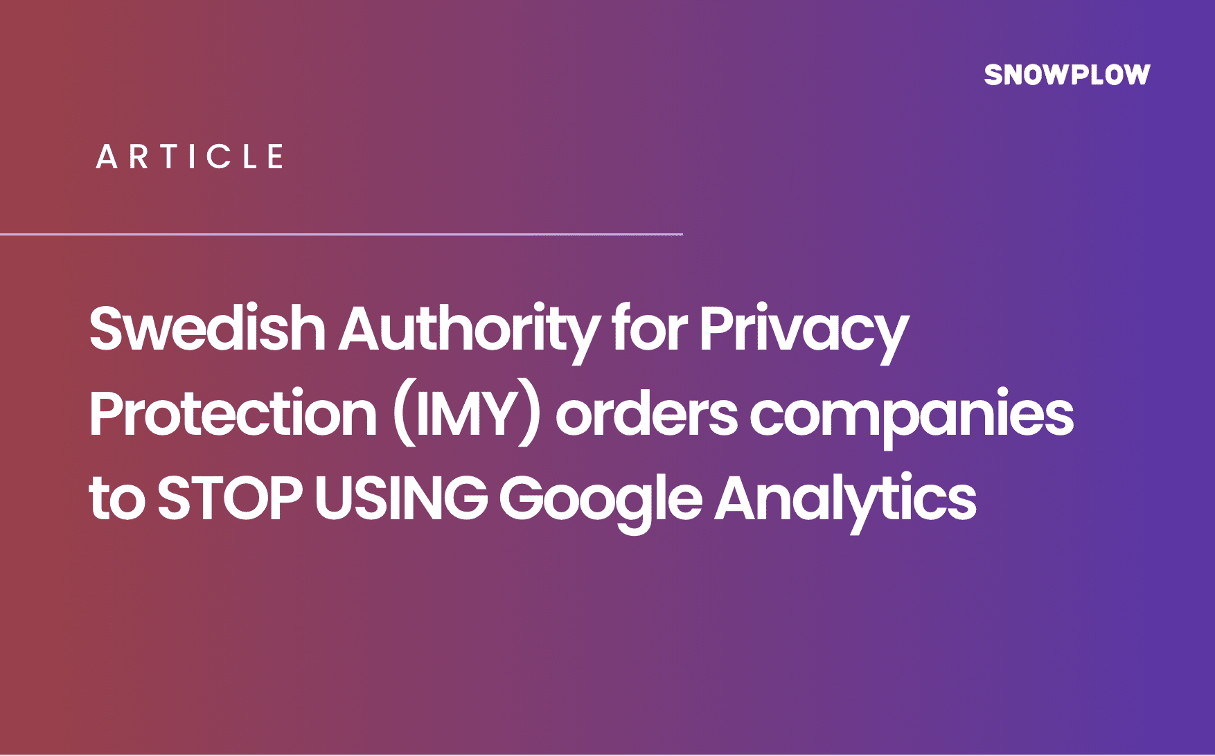 Swedish Authority for Privacy Protection (IMY) orders companies to STOP USING Google Analytics